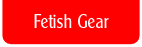 Fetish Gear.